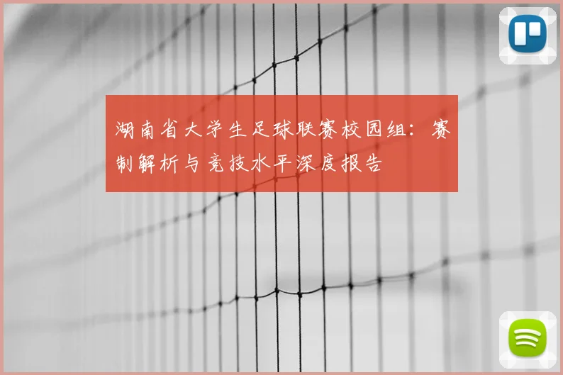 湖南省大学生足球联赛校园组：赛制解析与竞技水平深度报告