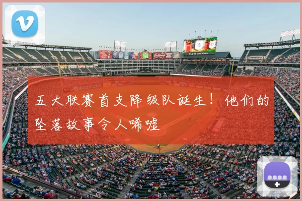 五大联赛首支降级队诞生！他们的坠落故事令人唏嘘