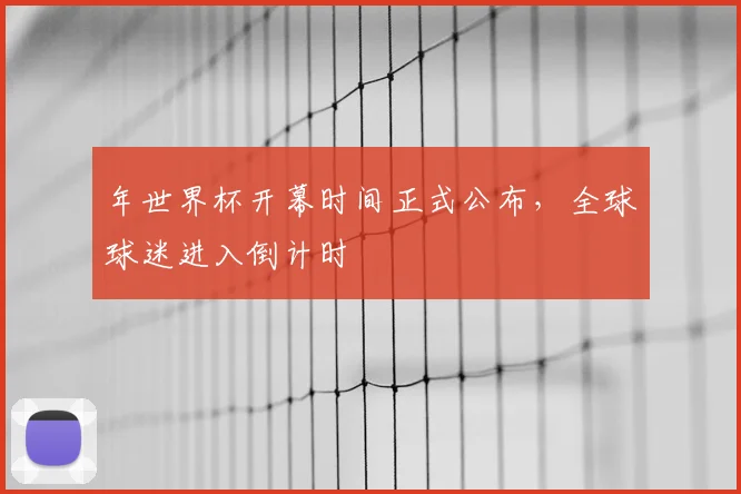 年世界杯开幕时间正式公布，全球球迷进入倒计时