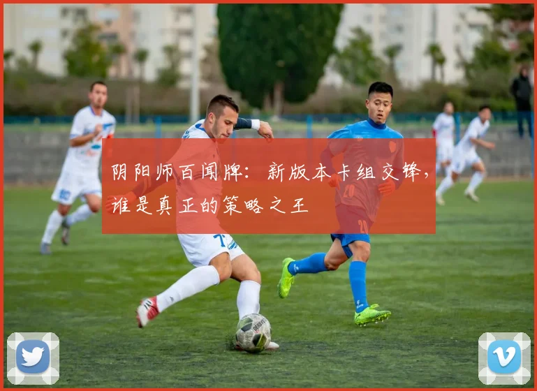 阴阳师百闻牌：新版本卡组交锋，谁是真正的策略之王